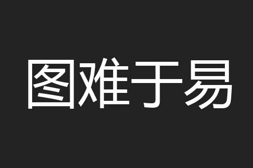图难于易