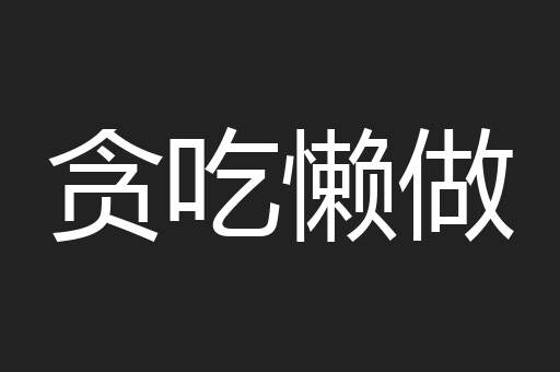 贪吃懒做