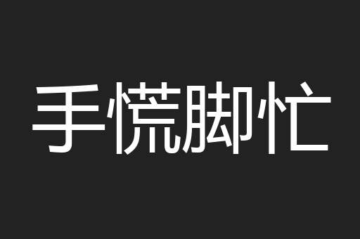 手慌脚忙