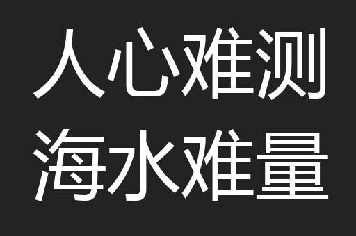 人心难测海水难量