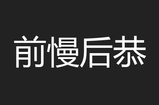 前慢后恭