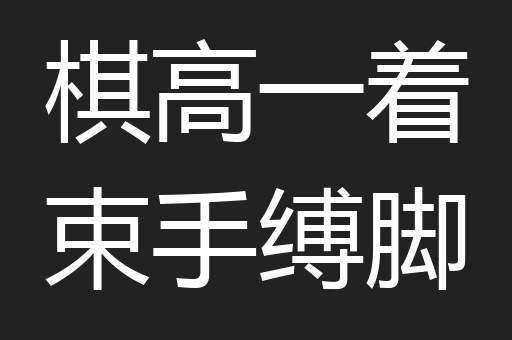 棋高一着束手缚脚