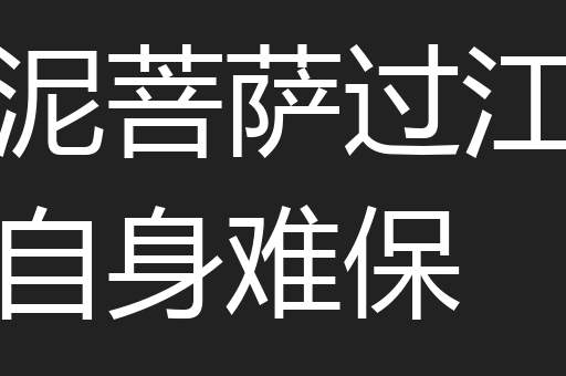 泥菩萨过江自身难保