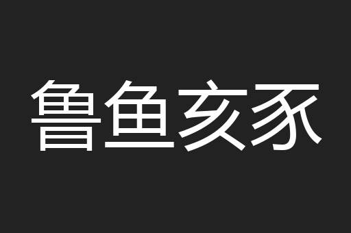 鲁鱼亥豕