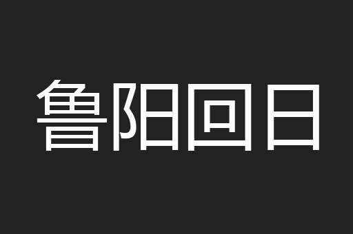 鲁阳回日
