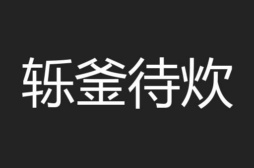 轹釜待炊