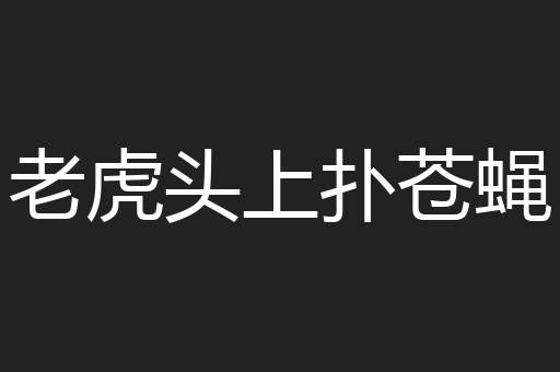 老虎头上扑苍蝇