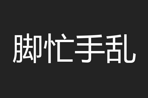 脚忙手乱
