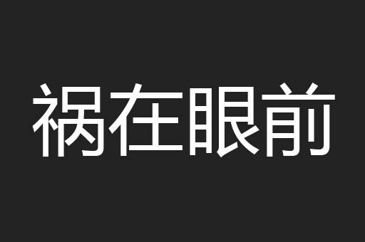 祸在眼前