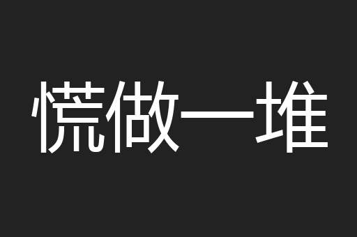 慌做一堆