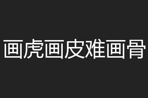 画虎画皮难画骨