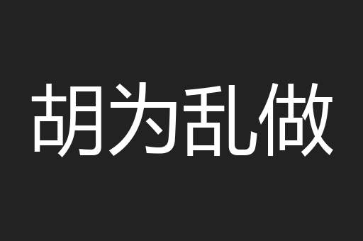 胡为乱做