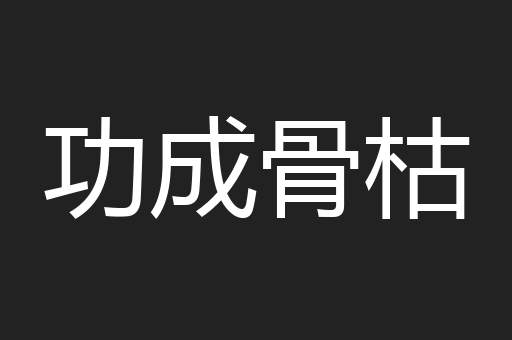功成骨枯