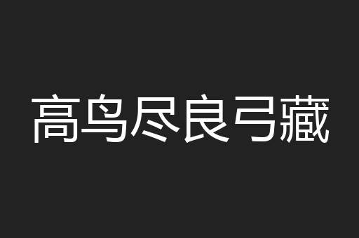 高鸟尽良弓藏