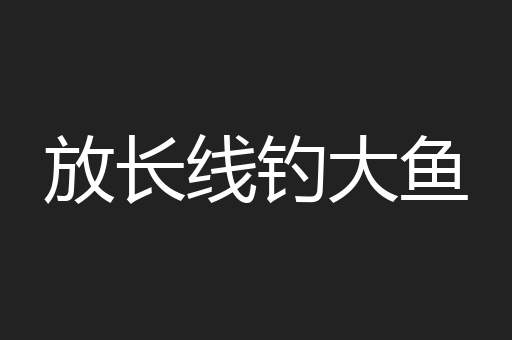 放长线钓大鱼