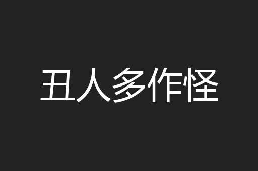 丑人多作怪