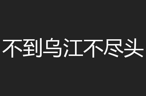 不到乌江不尽头