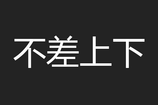 不差上下