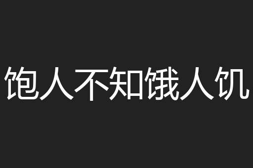 饱人不知饿人饥