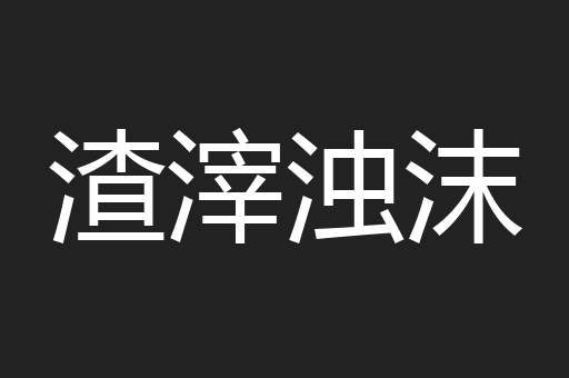 渣滓浊沫