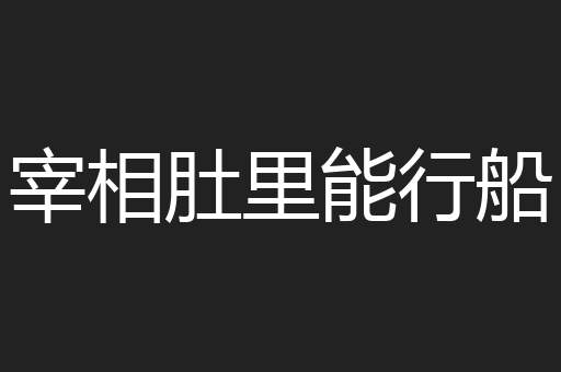 宰相肚里能行船