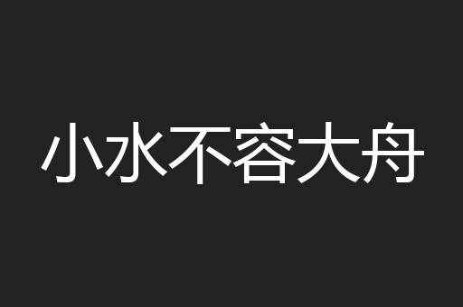 小水不容大舟