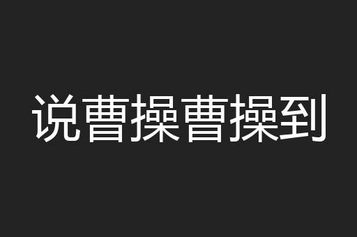说曹操曹操到