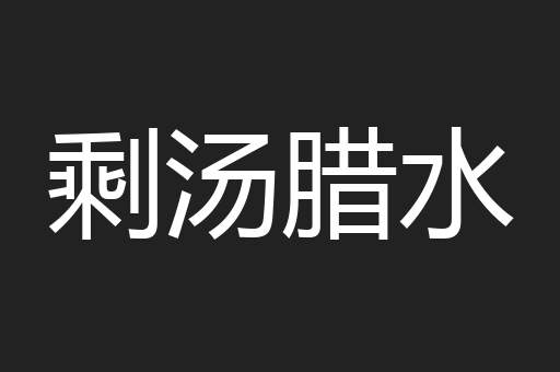 剩汤腊水