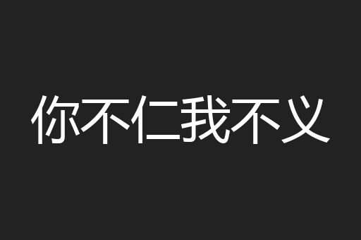 你不仁我不义
