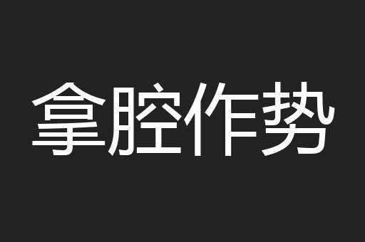 拿腔作势