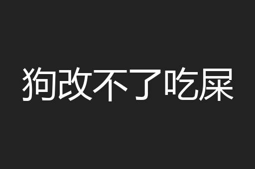 狗改不了吃屎
