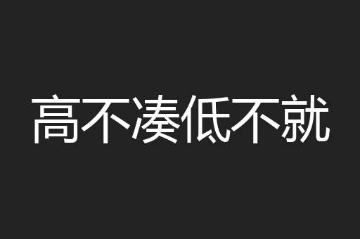 高不凑低不就
