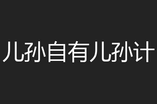 儿孙自有儿孙计