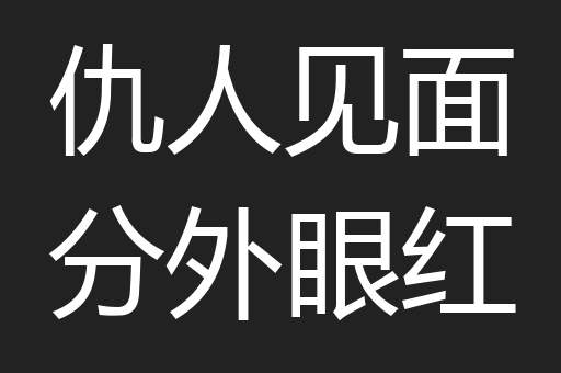 仇人见面分外眼红