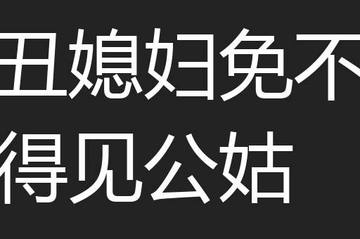 丑媳妇免不得见公姑