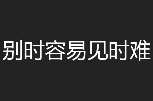 别时容易见时难